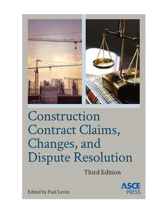 Construction Contract Claims, Changes, and Dispute Resolution, Third Edition