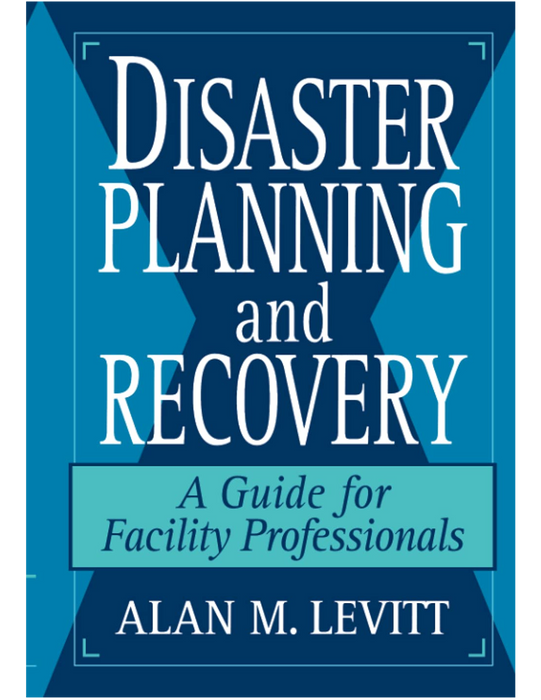 Disaster Planning and Recovery: A Guide for Facility Professionals